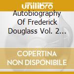Autobiography Of Frederick Douglass Vol. 2 (The) cd musicale