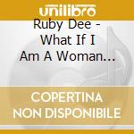 Ruby Dee - What If I Am A Woman 2: Black Women'S Speeches cd musicale di Ruby Dee