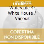 Watergate 4: White House / Various cd musicale