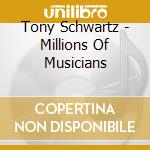 Tony Schwartz - Millions Of Musicians cd musicale di Tony Schwartz