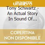 Tony Schwartz - An Actual Story In Sound Of A Dog'S Life cd musicale di Tony Schwartz