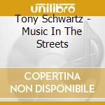 Tony Schwartz - Music In The Streets cd