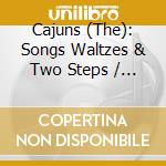 Cajuns (The): Songs Waltzes & Two Steps / Various cd musicale