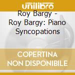 Roy Bargy - Roy Bargy: Piano Syncopations cd musicale di Roy Bargy
