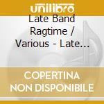 Late Band Ragtime / Various - Late Band Ragtime / Various cd musicale di Artisti Vari