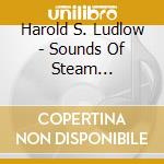 Harold S. Ludlow - Sounds Of Steam Locomotives No. 4: Great New York cd
