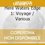Here Waters Edge 1: Voyage / Various cd