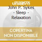John P. Sykes - Sleep - Relaxation cd musicale di John P. Sykes