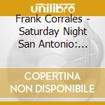Frank Corrales - Saturday Night San Antonio: Tex-Mex Dance Music cd musicale di Frank Corrales