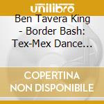 Ben Tavera King - Border Bash: Tex-Mex Dance Music, Vol. 2 cd