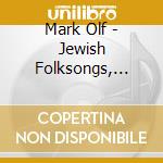 Mark Olf - Jewish Folksongs, Vol. 1 cd musicale di Mark Olf