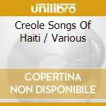 Creole Songs Of Haiti / Various cd musicale