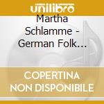 Martha Schlamme - German Folk Songs cd musicale di Martha Schlamme