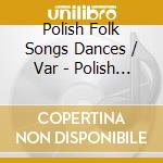 Polish Folk Songs Dances / Var - Polish Folk Songs Dances / Var cd musicale