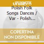 Polish Folk Songs Dances / Var - Polish Folk Songs Dances / Var cd