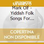 Mark Olf - Yiddish Folk Songs For Childre cd