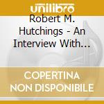 Robert M. Hutchings - An Interview With Dr. Robert M. Hutchins cd