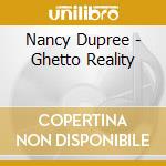 Nancy Dupree - Ghetto Reality cd musicale di Nancy Dupree
