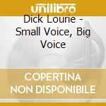 Dick Lourie - Small Voice, Big Voice cd musicale di Dick Lourie