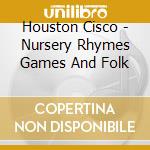 Houston Cisco - Nursery Rhymes Games And Folk cd musicale