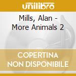 Mills, Alan - More Animals 2 cd