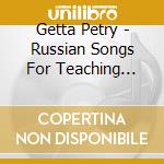 Getta Petry - Russian Songs For Teaching Russian cd musicale di Getta Petry