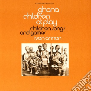 Ivan Annan - Ghana: Children At Play: Children'S Songs & Games cd musicale di Ivan Annan