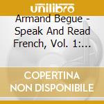 Armand Begue - Speak And Read French, Vol. 1: Basic cd musicale di Armand Begue