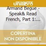 Armand Begue - Speak& Read French, Part 1: Basic & Intermediate cd
