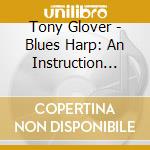 Tony Glover - Blues Harp: An Instruction Method cd musicale di Tony Glover