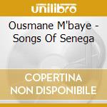 Ousmane M'baye - Songs Of Senega cd musicale di Ousmane M'baye
