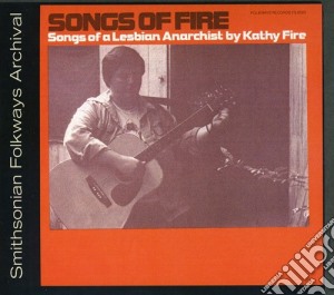 Kathy Fire - Songs Of Fire: Songs Of A Lesbian Anarchist cd musicale di Kathy Fire