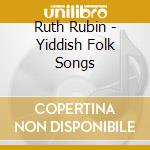 Ruth Rubin - Yiddish Folk Songs cd musicale di Ruth Rubin