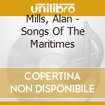 Mills, Alan - Songs Of The Maritimes cd musicale di Mills, Alan