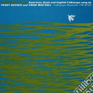 Peggy Seeger And Ewan Maccoll - Two-Way Trip cd musicale di Ewan Maccoll / Peggy Seeger