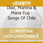 Diaz, Martina & Maria Eug - Songs Of Chile cd musicale di Diaz, Martina & Maria Eug