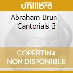 Abraham Brun - Cantorials 3