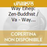 Way Eiheiji: Zen-Buddhist / Va - Way Eiheiji: Zen-Buddhist / Va cd musicale di Way Eiheiji: Zen