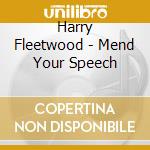 Harry Fleetwood - Mend Your Speech cd musicale di Harry Fleetwood