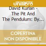 David Kurlan - The Pit And The Pendulum: By Edgar Allan Poe cd musicale di David Kurlan