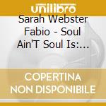 Sarah Webster Fabio - Soul Ain'T Soul Is: Poems By Sarah Webster Fabio cd musicale di Sarah Webster Fabio