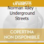 Norman Riley - Underground Streets cd musicale di Norman Riley