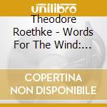 Theodore Roethke - Words For The Wind: Poems Of Theodore Roethke cd musicale di Theodore Roethke