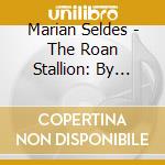 Marian Seldes - The Roan Stallion: By Robinson Jeffers