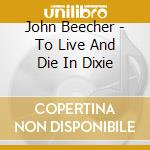 John Beecher - To Live And Die In Dixie cd