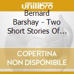 Bernard Barshay - Two Short Stories Of The Depression cd musicale di Bernard Barshay