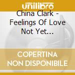 China Clark - Feelings Of Love Not Yet Expressed cd musicale di China Clark