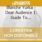 Blanche Yurka - Dear Audience 1: Guide To Enjoyment Of Theater cd musicale di Blanche Yurka