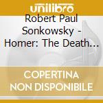 Robert Paul Sonkowsky - Homer: The Death Of Patroclus cd