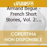 Armand Begue - French Short Stories, Vol. 2: Read In French cd musicale di Armand Begue